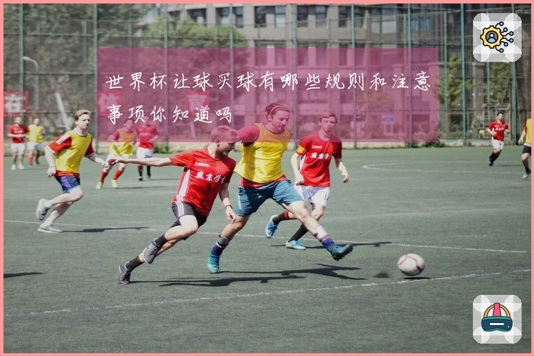 世界杯让球买球有哪些规则和注意事项你知道吗