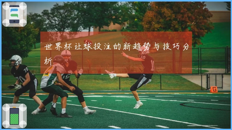 世界杯让球投注的新趋势与技巧分析