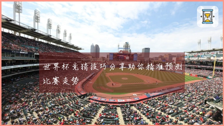 世界杯竞猜技巧分享助你精准预测比赛走势